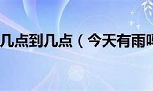 今天有雨吗几点下雨_哪个天气预报准确到几点几分下雨